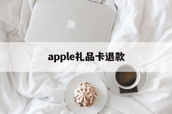 apple礼品卡退款(ios礼品卡充的钱退到哪)