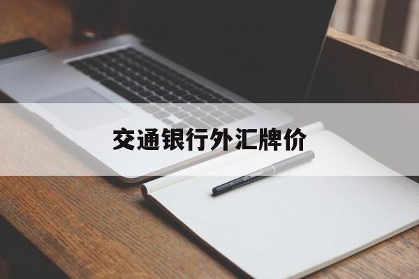 交通银行外汇牌价(交通银行外汇牌价今日汇率查询)